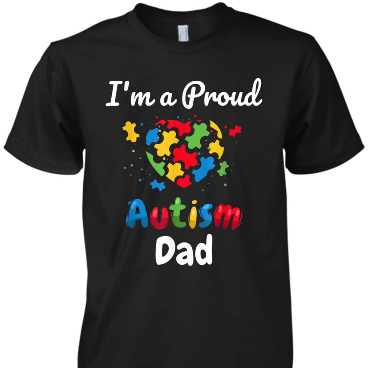 I'm A Proud Autism Dad Father Men Heart Gifts T-Shirt I'm A Proud Autism Dad Father Men Heart Gifts T-Shirt
