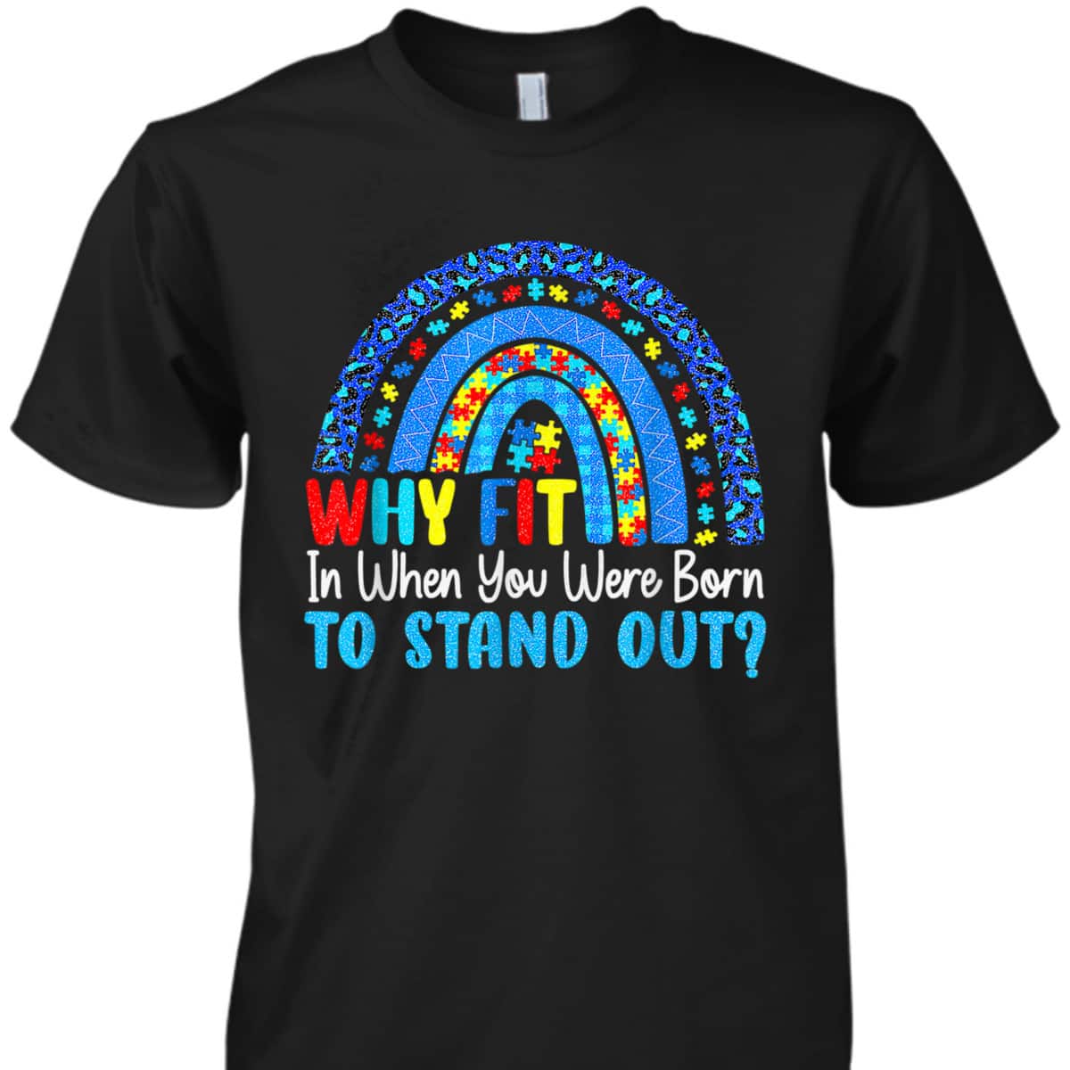 Rainbow Autism Why Fit In When You Were Born To Stand Out T-Shirt