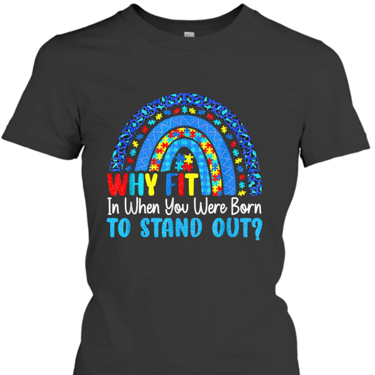 Rainbow Autism Why Fit In When You Were Born To Stand Out T-Shirt Rainbow Autism Why Fit In When You Were Born To Stand Out T-Shirt