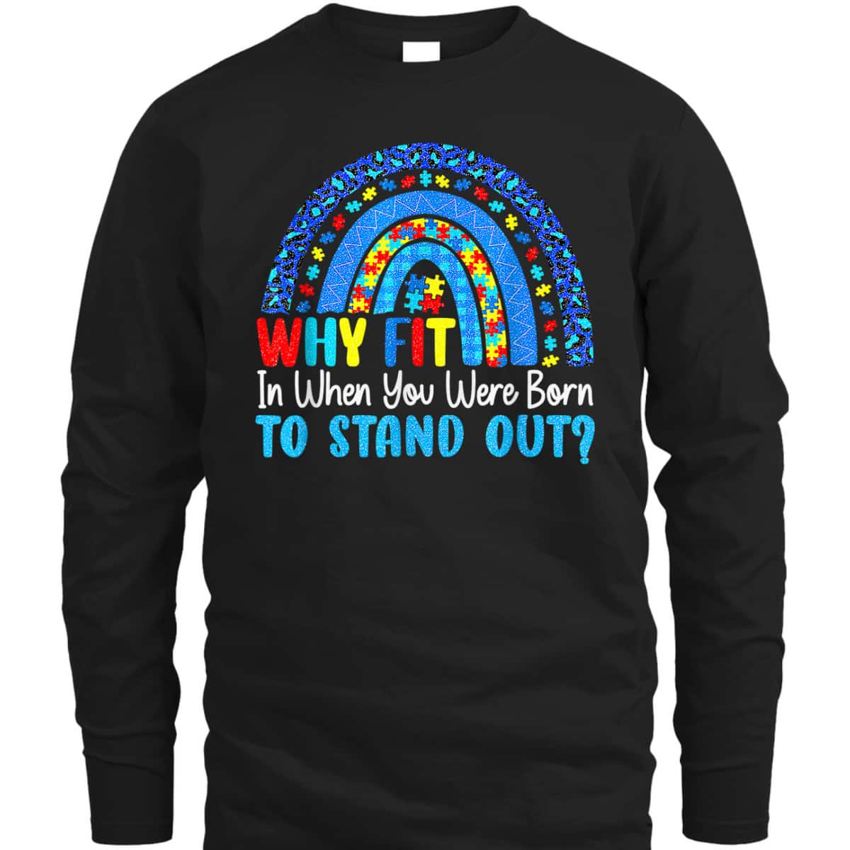 Rainbow Autism Why Fit In When You Were Born To Stand Out T-Shirt Rainbow Autism Why Fit In When You Were Born To Stand Out T-Shirt