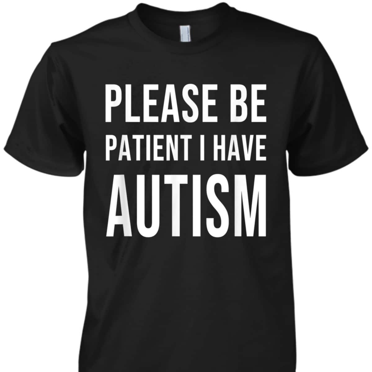 Please Be Patient I Have Autism T-Shirt