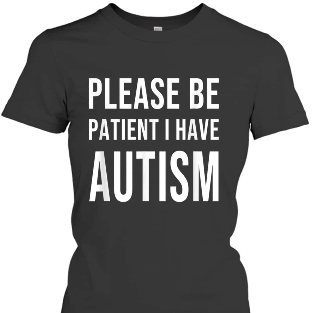 Please Be Patient I Have Autism T-Shirt