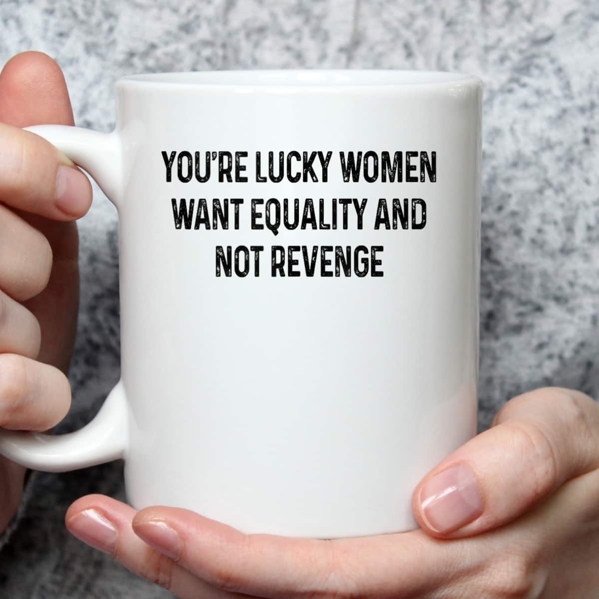 You're Lucky Women Want Equality Not Revenge Funny T-Shirt