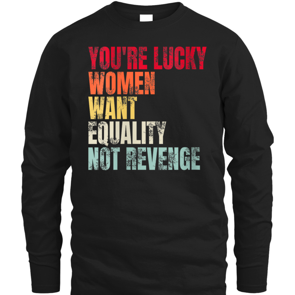 Womens You're Lucky Women Want Equality Not Revenge T-Shirt