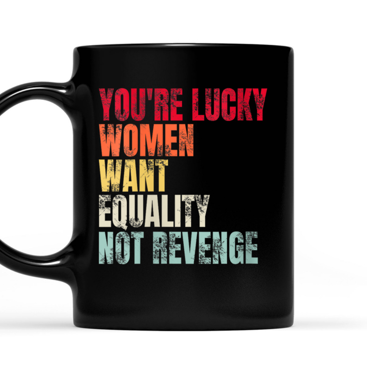Womens You're Lucky Women Want Equality Not Revenge T-Shirt