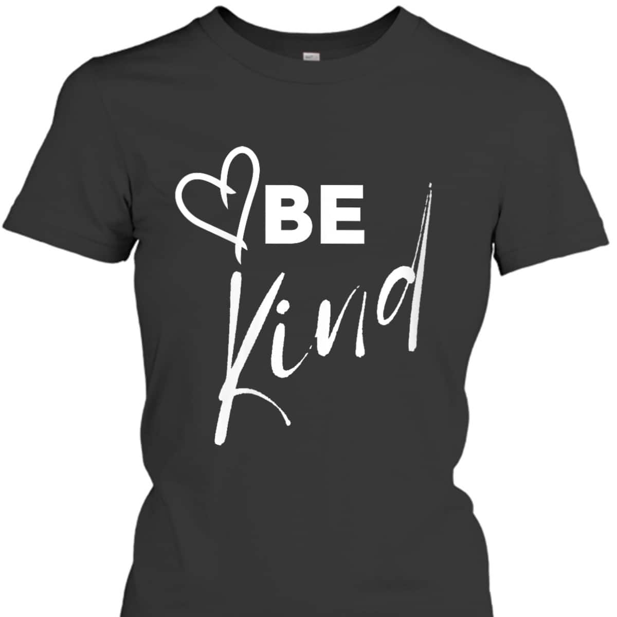 Womens Be Kind - Cool Inspirational Message Graphic TEXT T-Shirt