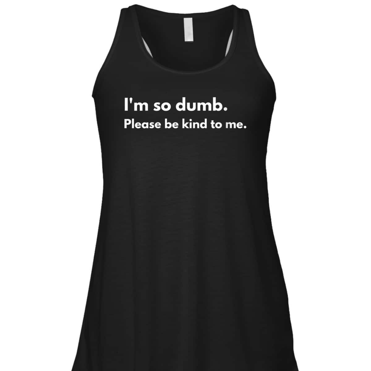 Womens I'm So Dumb Please Be Kind To Me T-Shirt