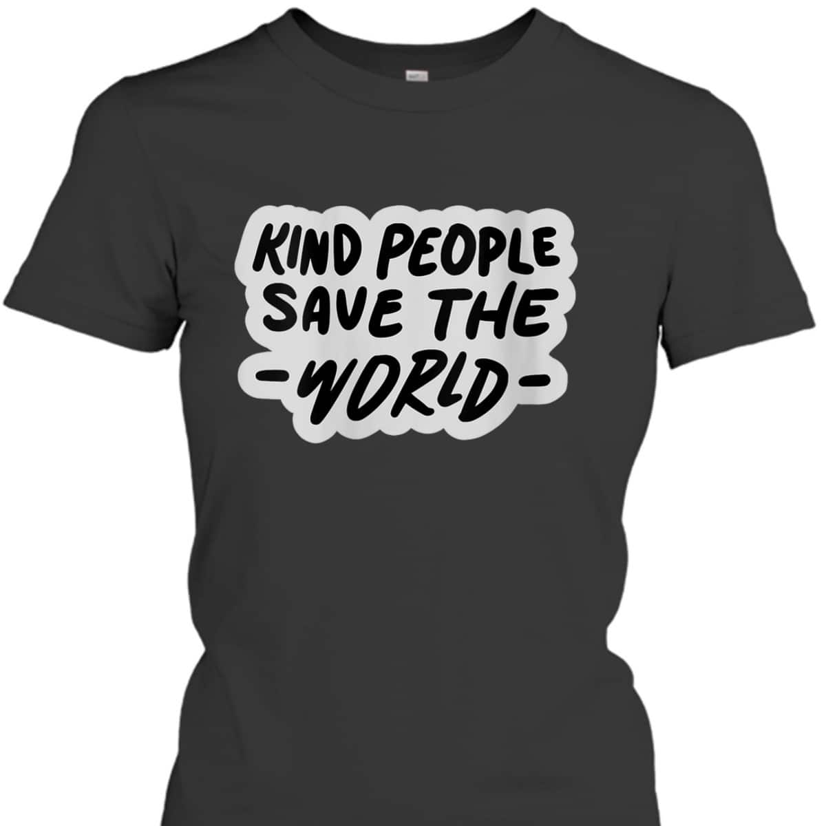 Womens Kind People Save The World Be Kind Positive Happiness T-Shirt Womens Kind People Save The World Be Kind Positive Happiness T-Shirt
