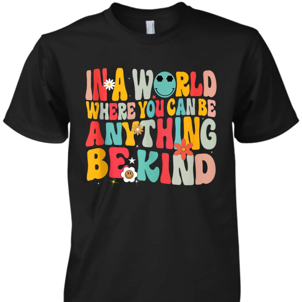 In A World Where You Can Be Anything Be Kind T-Shirt In A World Where You Can Be Anything Be Kind T-Shirt
