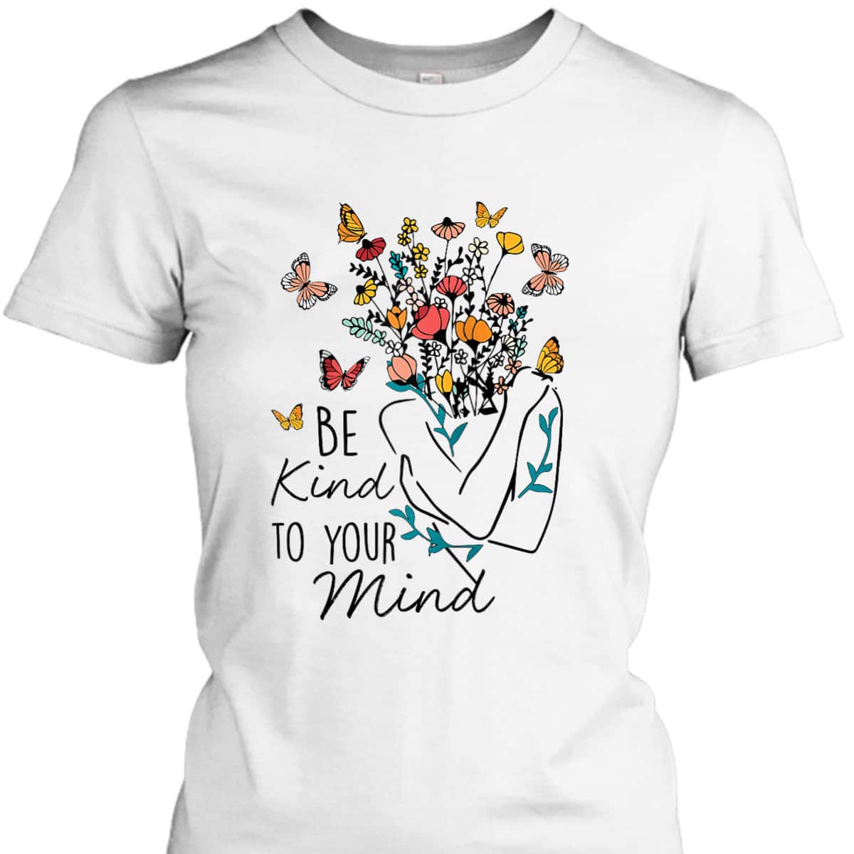 Women Be Kind To Your Mind Flower Mental Health Awareness T-Shirt Women Be Kind To Your Mind Flower Mental Health Awareness T-Shirt