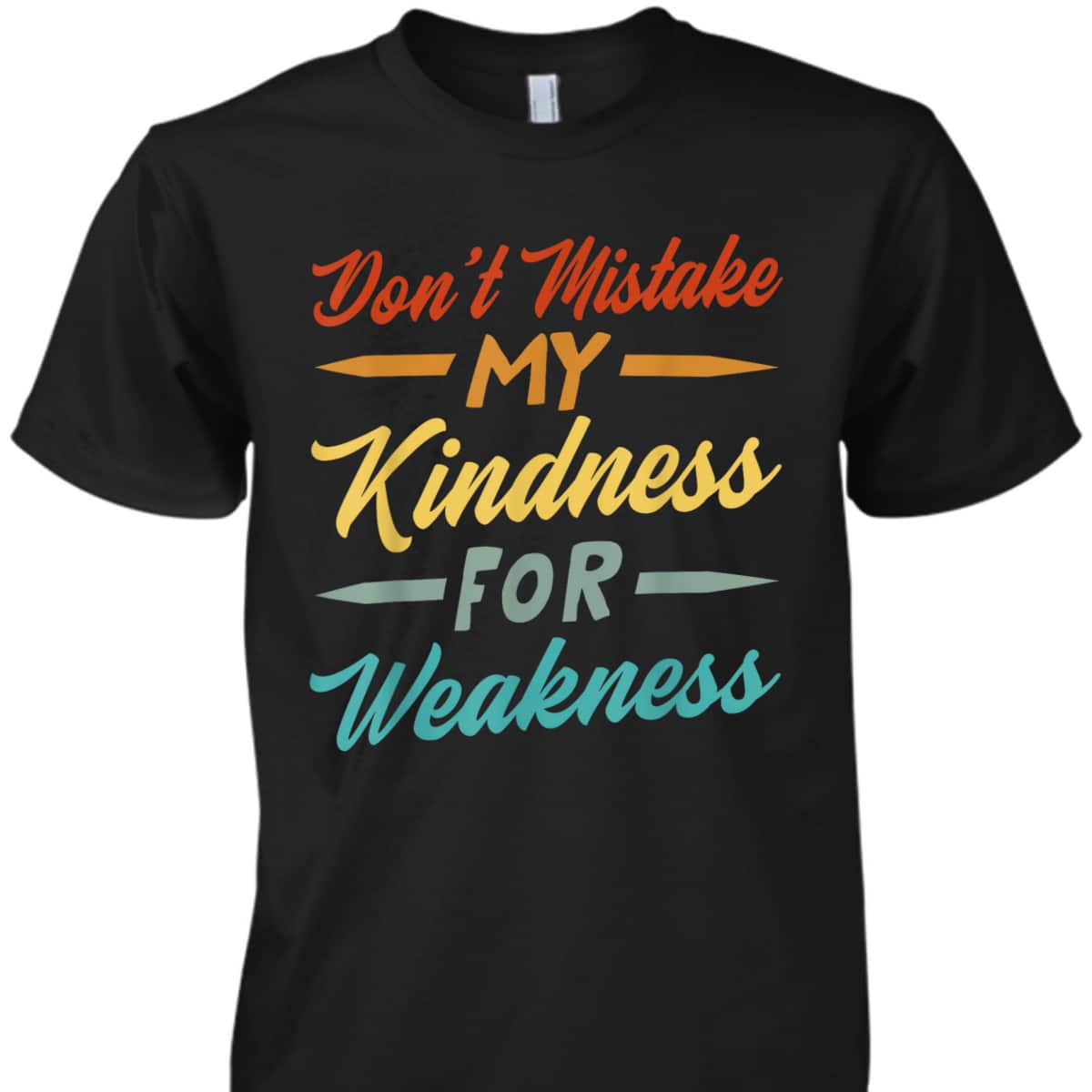 Don’t Mistake My Kindness For Weakness T-Shirt Don’t Mistake My Kindness For Weakness T-Shirt