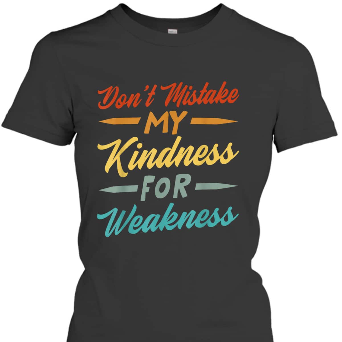 Don&rsquo;t Mistake My Kindness For Weakness T-Shirt