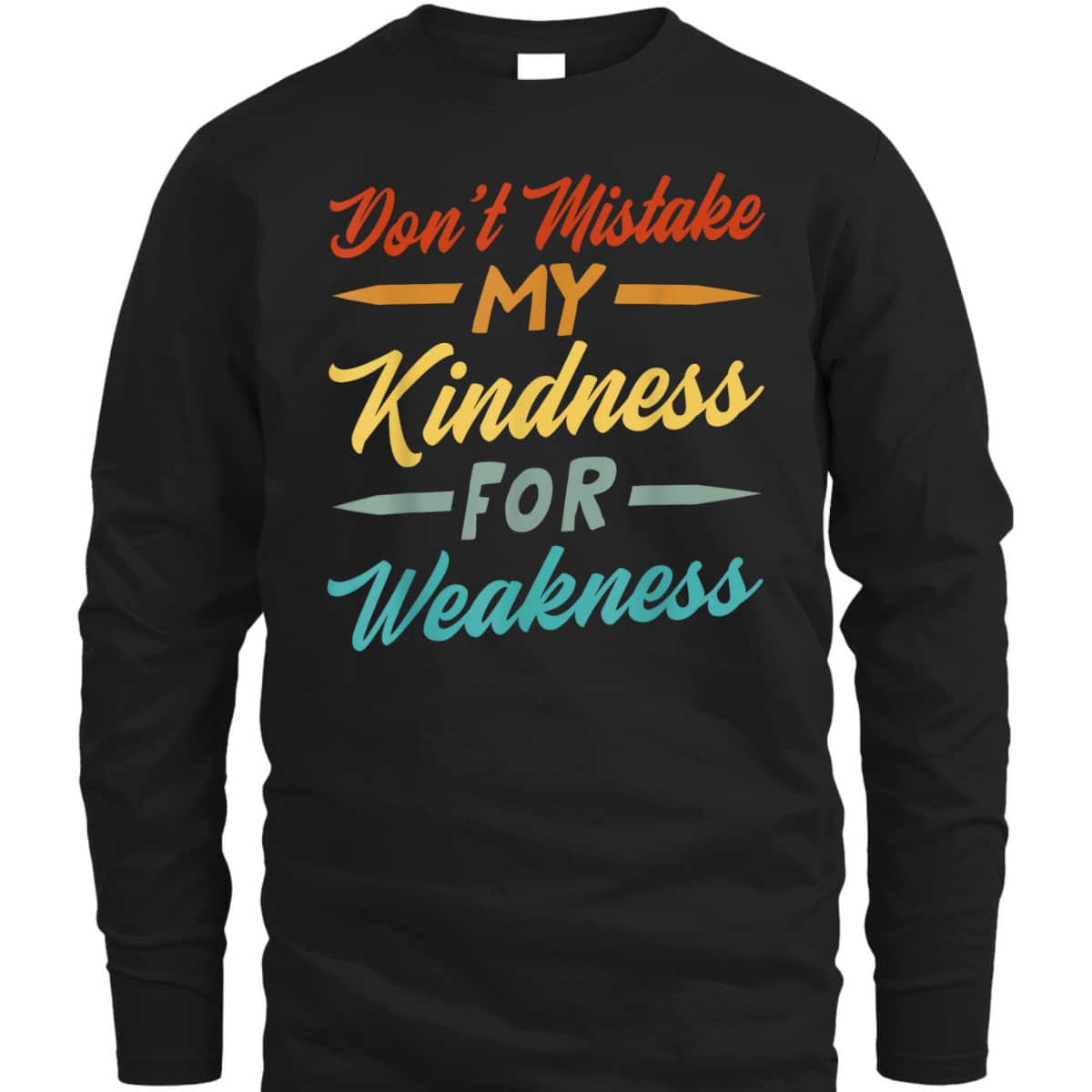 Don’t Mistake My Kindness For Weakness T-Shirt Don’t Mistake My Kindness For Weakness T-Shirt