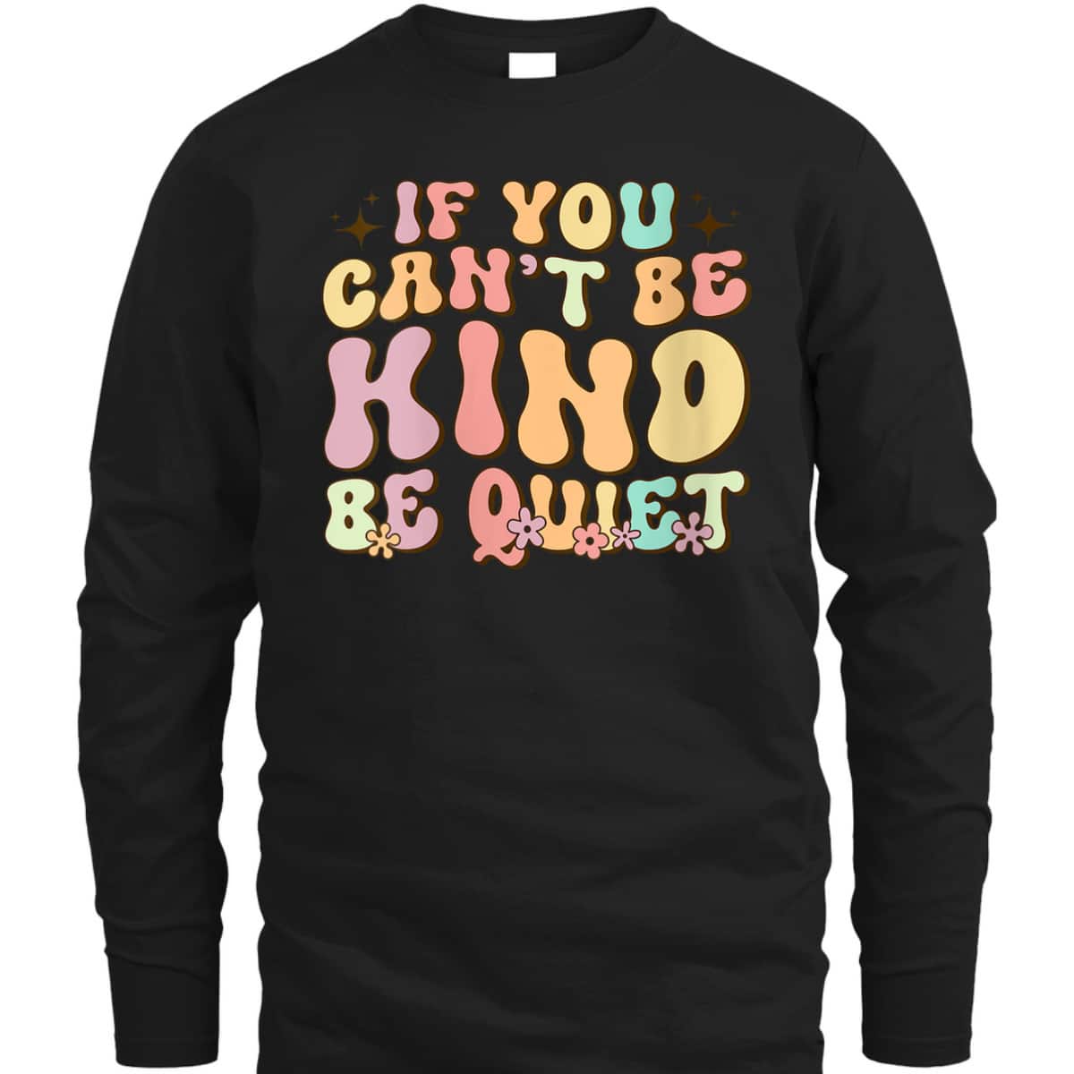 Womens If You Can't Be Kind Be Quiet Groovy Sarcastic Kindness T-Shirt