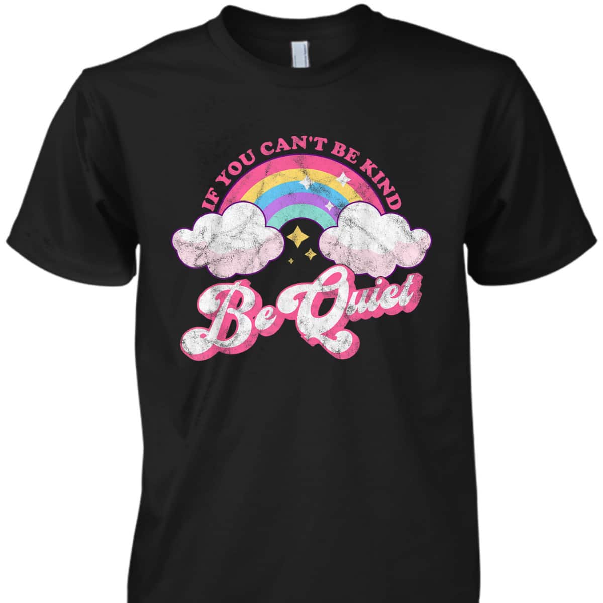 If You Can't Be Kind Be Quiet Cute Sarcastic Kindness T-Shirt
