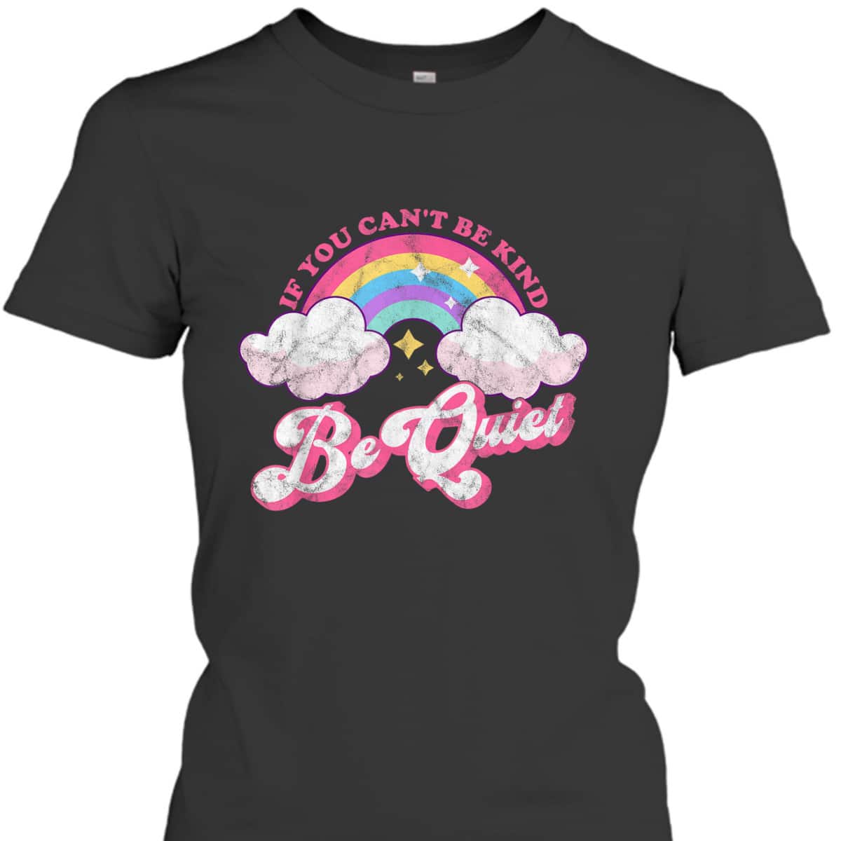 If You Can't Be Kind Be Quiet Cute Sarcastic Kindness T-Shirt If You Can't Be Kind Be Quiet Cute Sarcastic Kindness T-Shirt