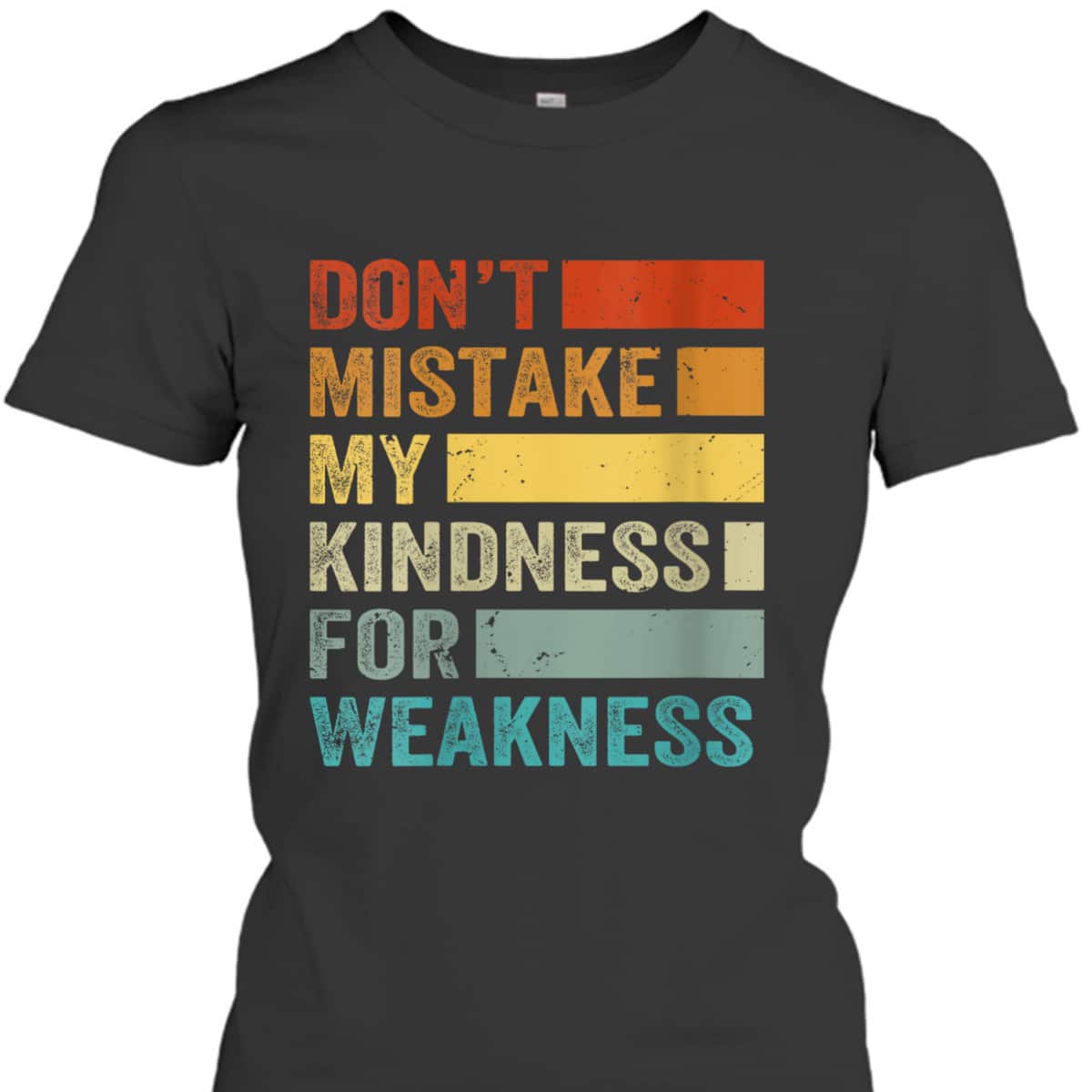 Womens Don’t Mistake My Kindness For Weakness T-Shirt Womens Don’t Mistake My Kindness For Weakness T-Shirt