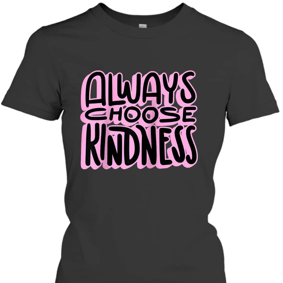 Always Choose Kindness Loving Be Kind Happiness Pink T-Shirt Always Choose Kindness Loving Be Kind Happiness Pink T-Shirt