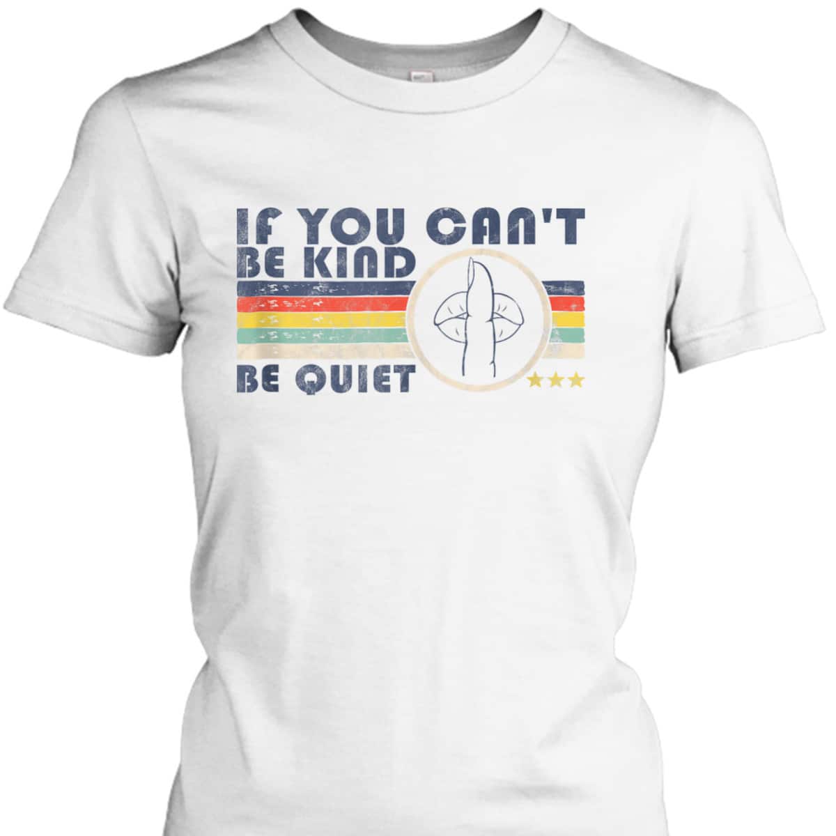 If You Can't Be Kind Be Quiet Retro Sarcastic Wife Kindness T-Shirt