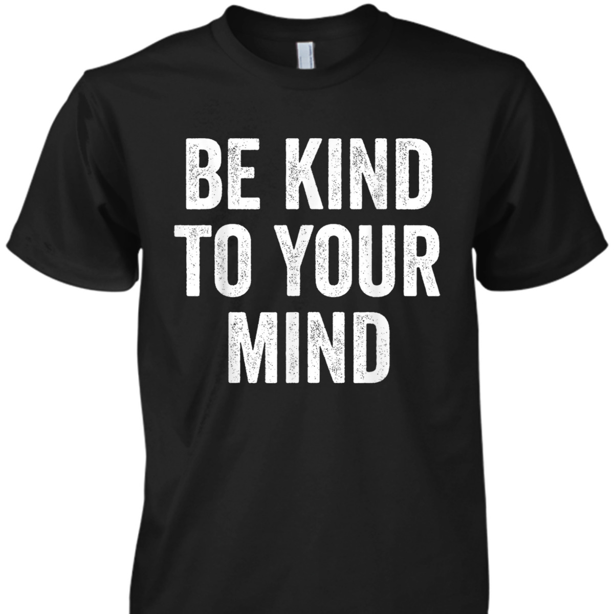 Mental Health Awareness, Be Kind To Your Mind T-Shirt Mental Health Awareness, Be Kind To Your Mind T-Shirt