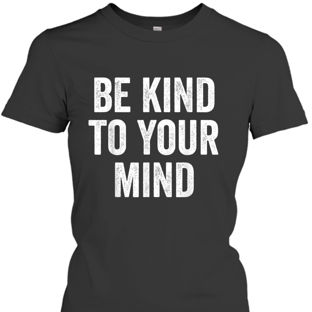 Mental Health Awareness, Be Kind To Your Mind T-Shirt Mental Health Awareness, Be Kind To Your Mind T-Shirt