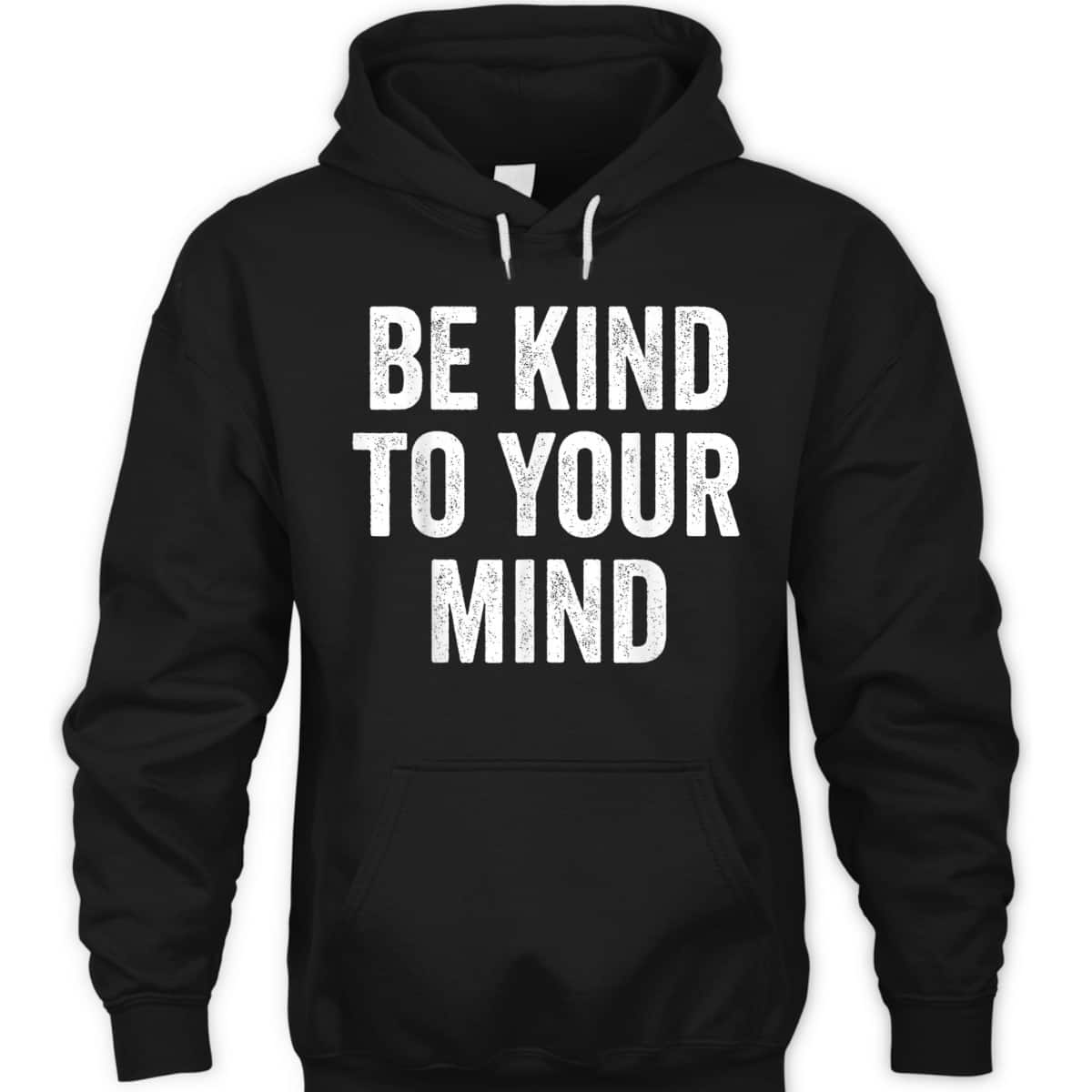 Mental Health Awareness, Be Kind To Your Mind T-Shirt Mental Health Awareness, Be Kind To Your Mind T-Shirt