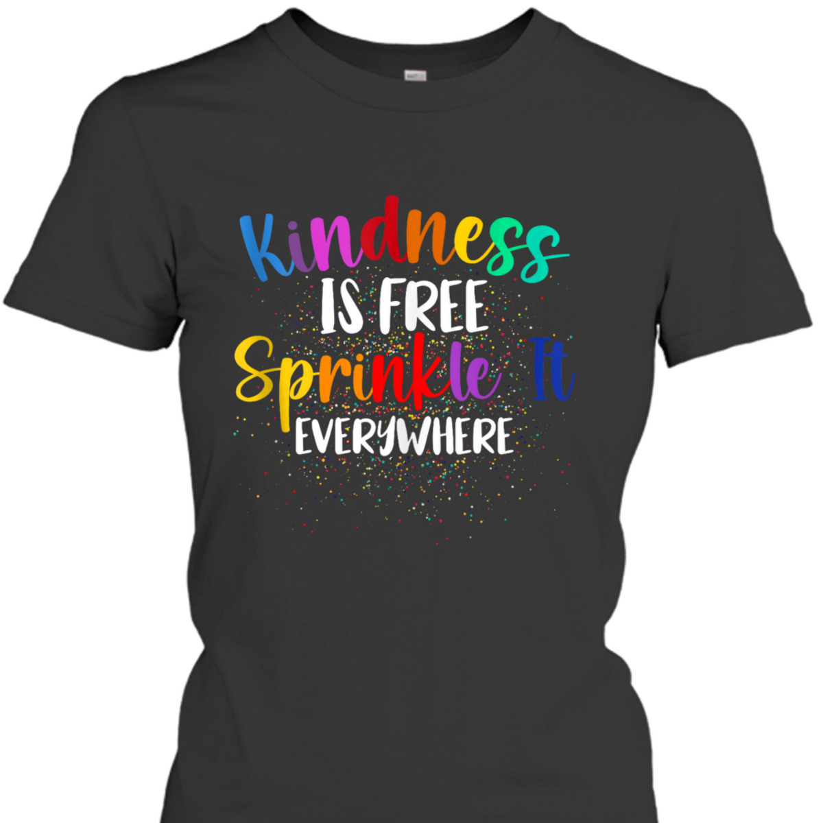 Kindness Is Free Sprinkle It Everywhere Be Kind T-Shirt