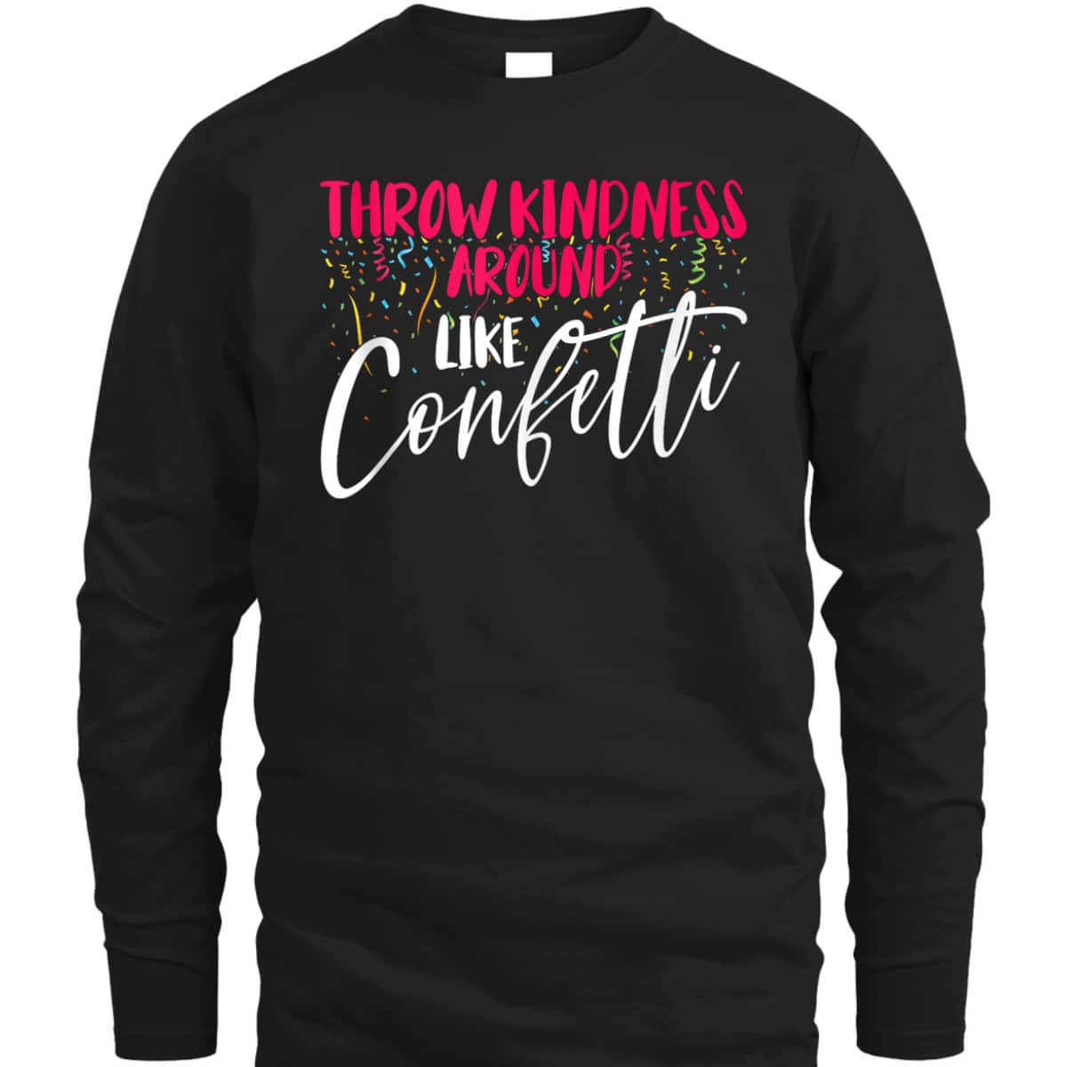 Be Kind Throw Kindness Around Like Confetti T-Shirt Be Kind Throw Kindness Around Like Confetti T-Shirt