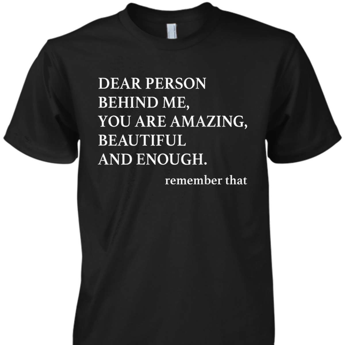 Dear Person Behind Me You Are Amazing Beautiful And Enough T-Shirt
