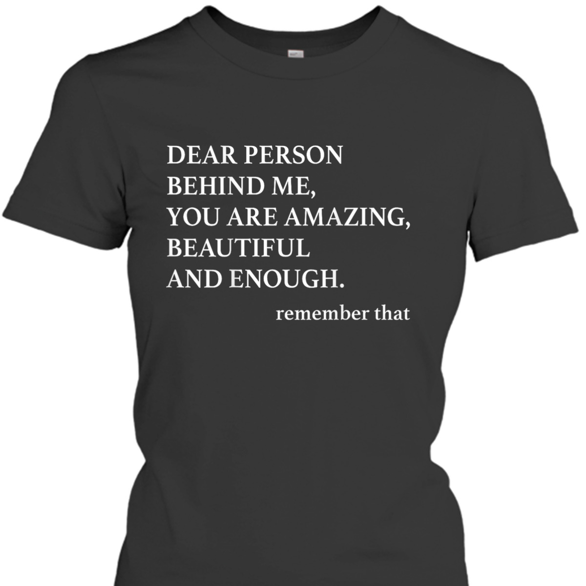 Dear Person Behind Me You Are Amazing Beautiful And Enough T-Shirt