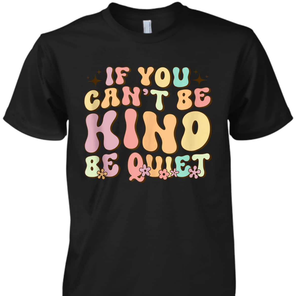 If You Can't Be Kind Be Quiet Groovy Sarcastic Kindness T-Shirt