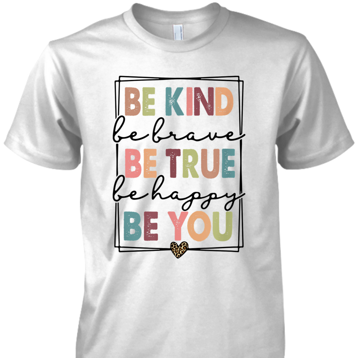 Be Kind Be Brave Be True Be Happy Be You Leopard Heart T-Shirt Be Kind Be Brave Be True Be Happy Be You Leopard Heart T-Shirt