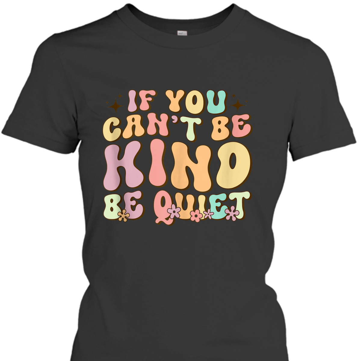 If You Can't Be Kind Be Quiet Groovy Sarcastic Kindness T-Shirt