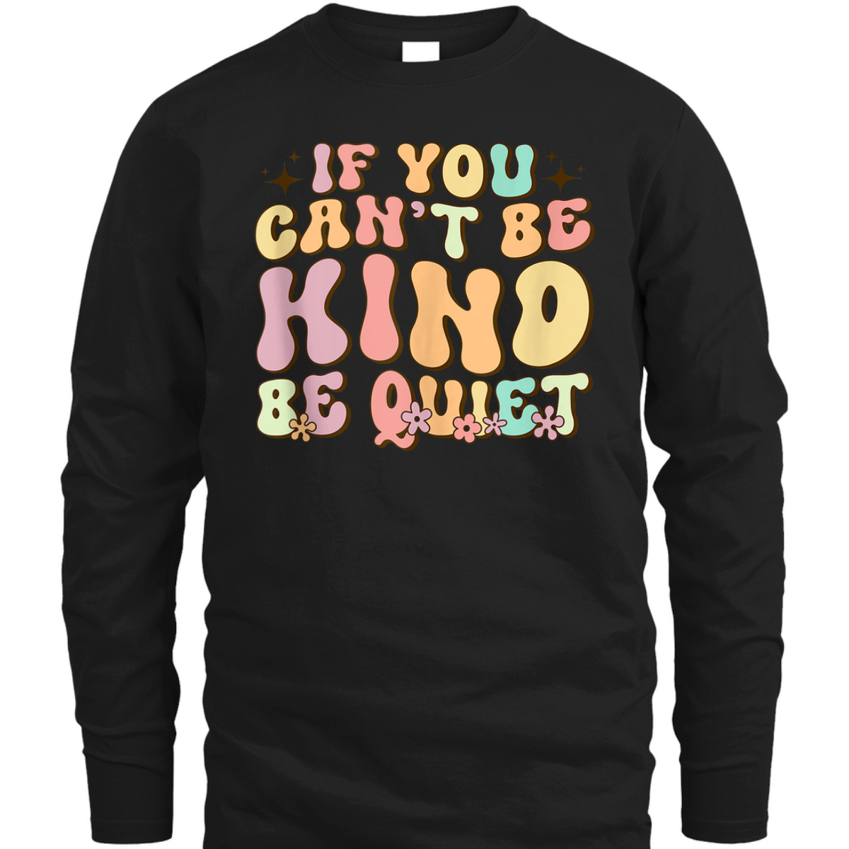 If You Can't Be Kind Be Quiet Groovy Sarcastic Kindness T-Shirt If You Can't Be Kind Be Quiet Groovy Sarcastic Kindness T-Shirt