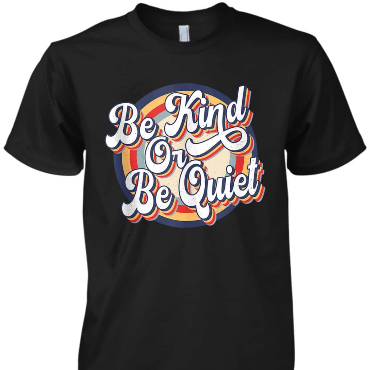 Be Kind Or Be Quiet Positive Saying Inspirational Vintage T-Shirt Be Kind Or Be Quiet Positive Saying Inspirational Vintage T-Shirt