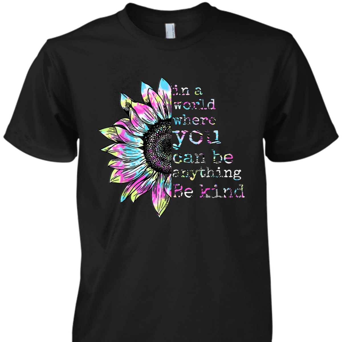 In A World Where You Can Be Anything Be Kind Tie Dye Hippie T-Shirt In A World Where You Can Be Anything Be Kind Tie Dye Hippie T-Shirt