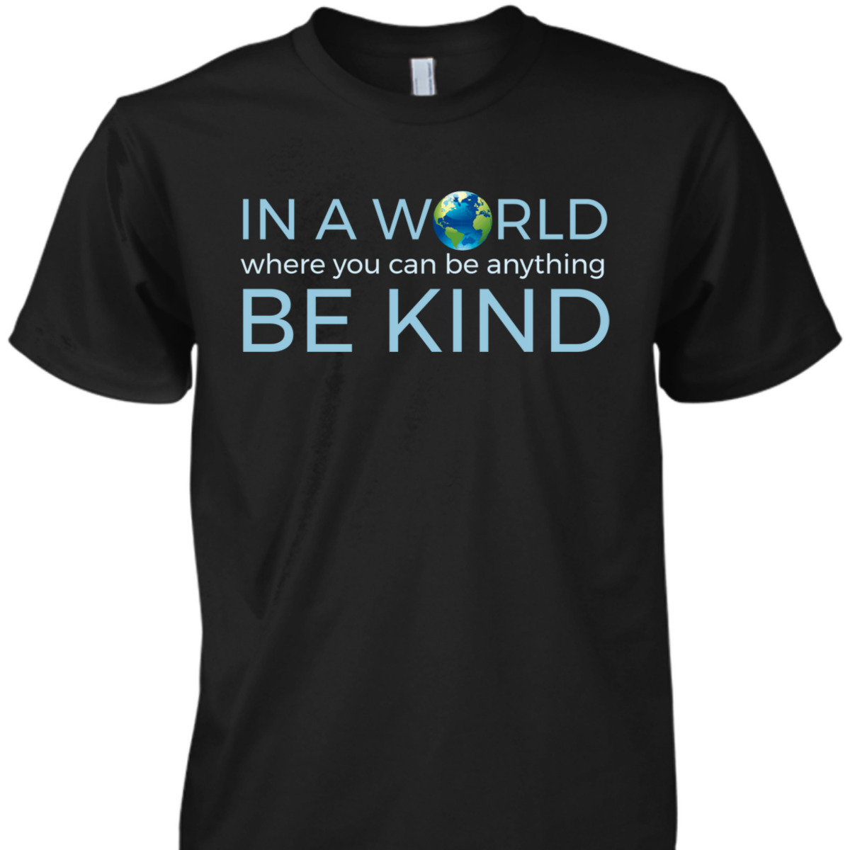 In A World Where You Can Be Anything Be Kind Globe T-Shirt