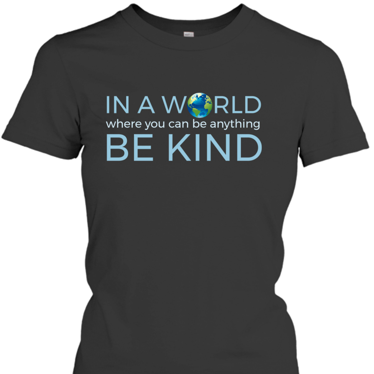 In A World Where You Can Be Anything Be Kind Globe T-Shirt