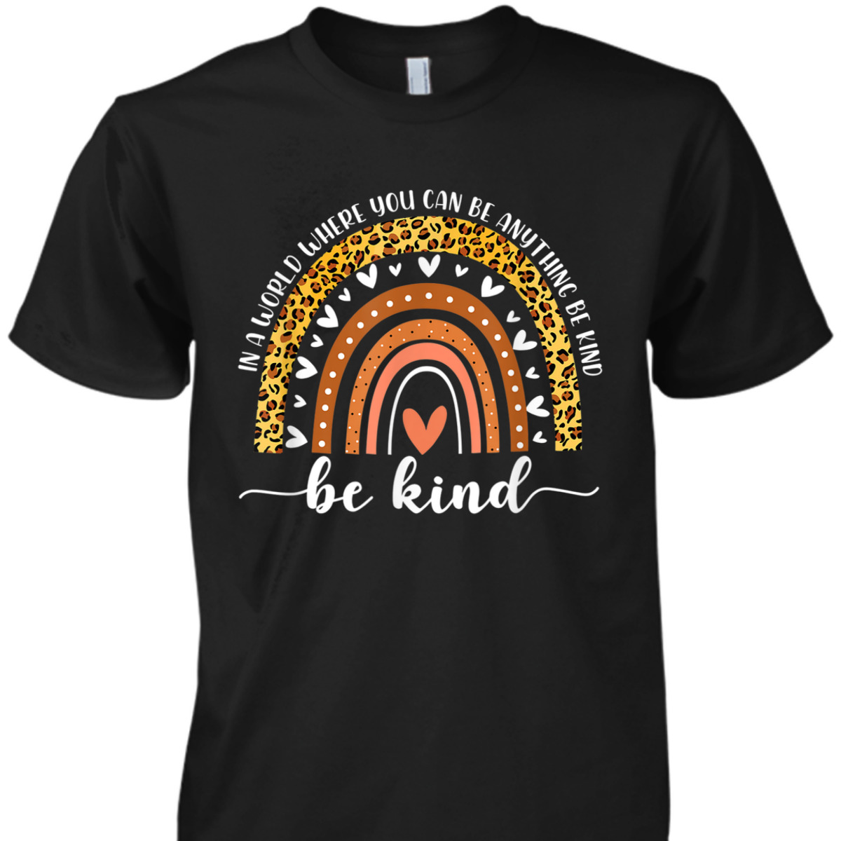 In A World Where You Can Be Anything Be Kind Leopard Rainbow T-Shirt In A World Where You Can Be Anything Be Kind Leopard Rainbow T-Shirt