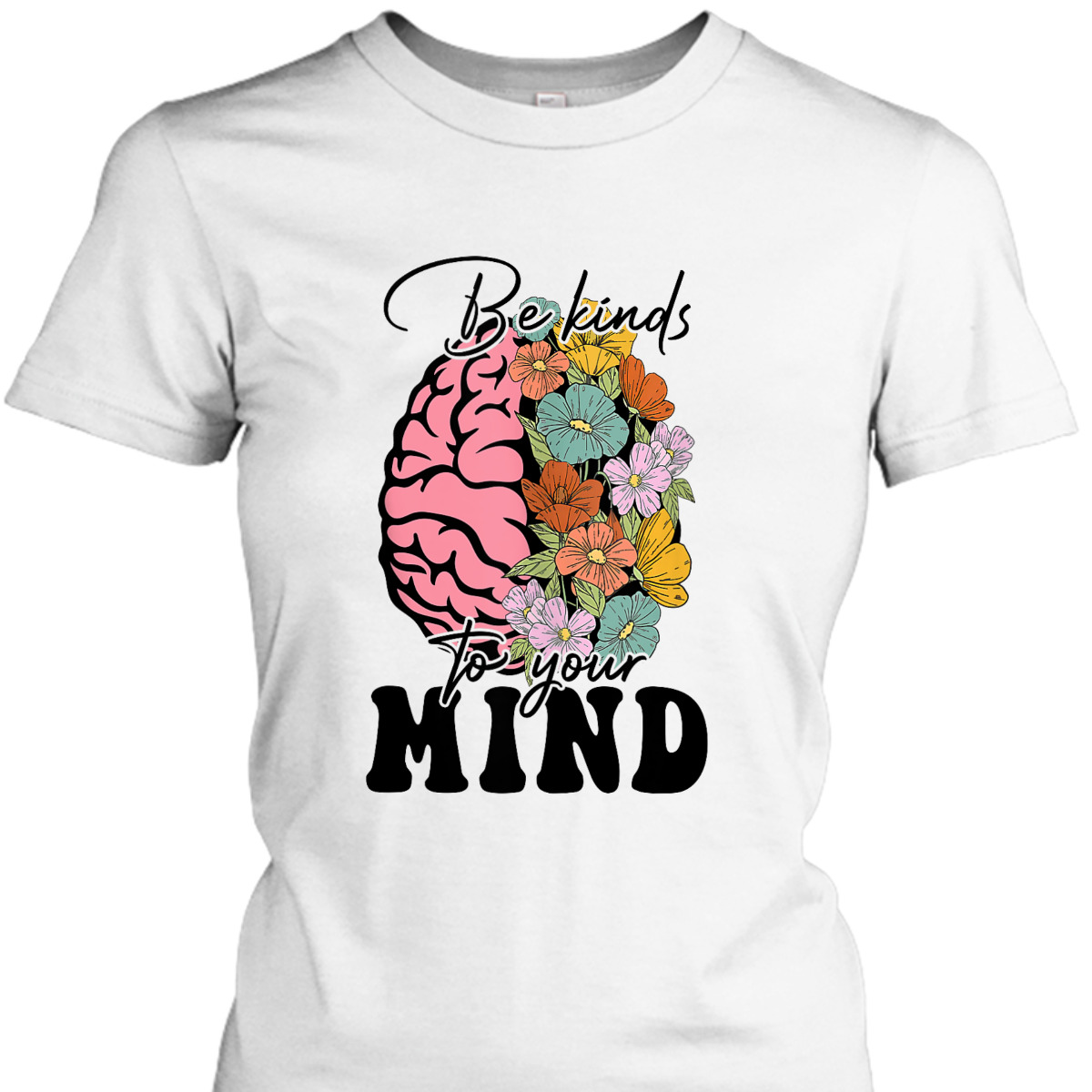Be Kind To Your Mind Mental Health Awareness Brain Kindness T-Shirt Be Kind To Your Mind Mental Health Awareness Brain Kindness T-Shirt