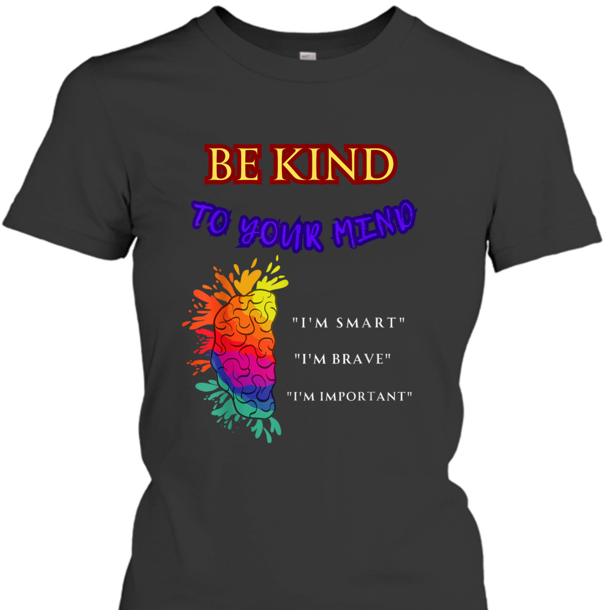 Be Kind To Your Mind - MENTAL HEALTH AWARENESS T-Shirt Be Kind To Your Mind - MENTAL HEALTH AWARENESS T-Shirt