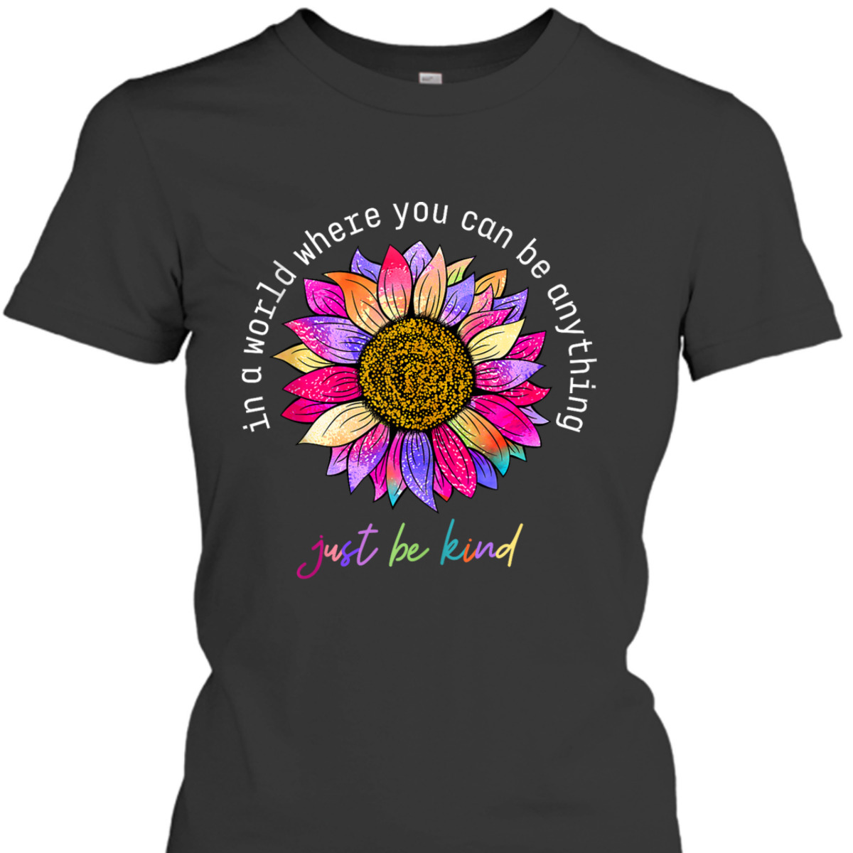 In A World Were You Can Be Anything Just Be Kind T-Shirt In A World Were You Can Be Anything Just Be Kind T-Shirt