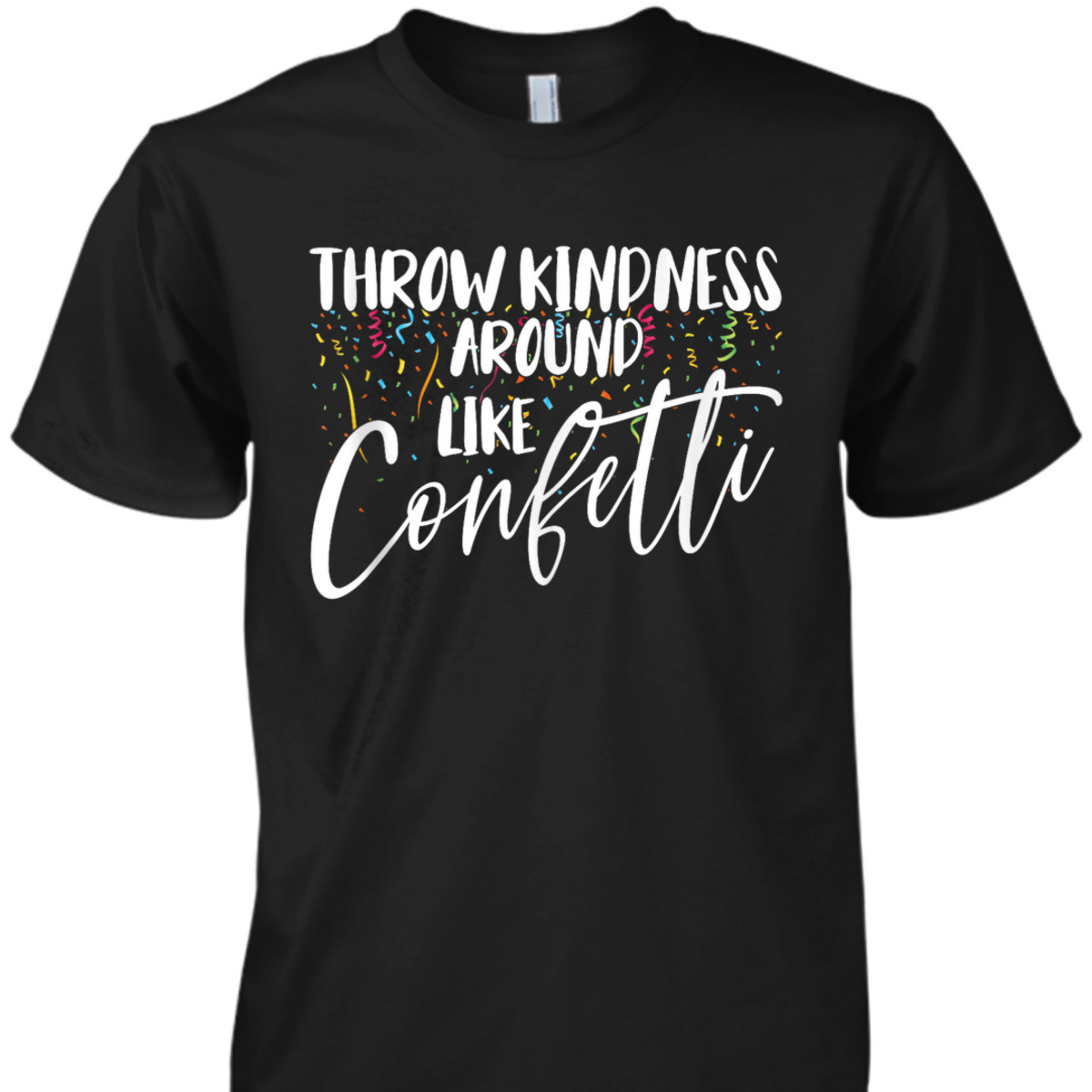 Girls Throw Kindness Around Like Confetti Be Kind T-Shirt