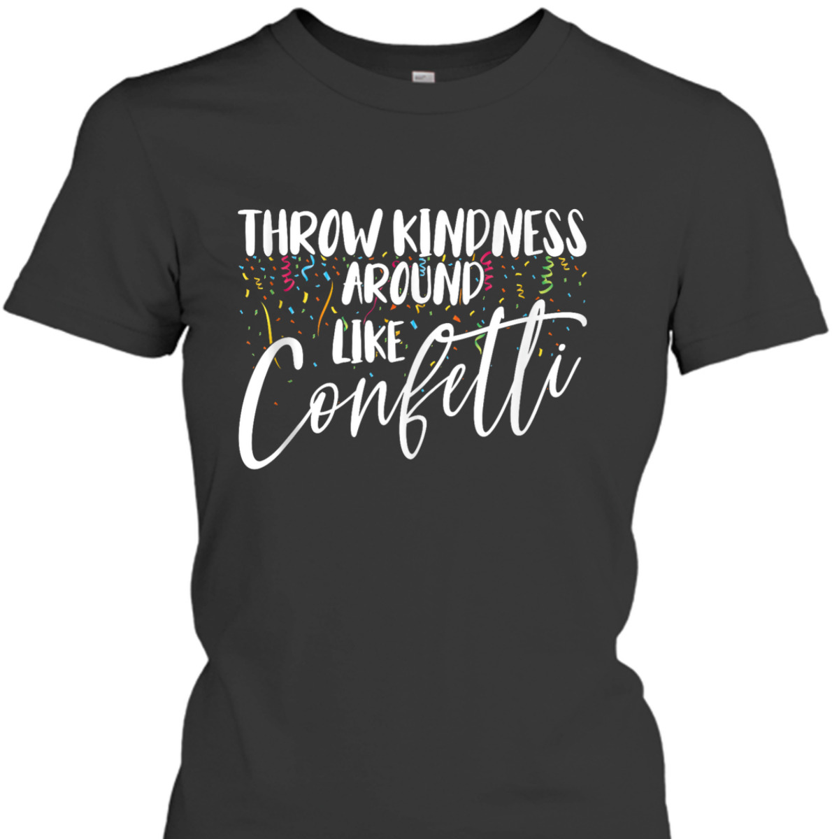 Girls Throw Kindness Around Like Confetti Be Kind T-Shirt Girls Throw Kindness Around Like Confetti Be Kind T-Shirt