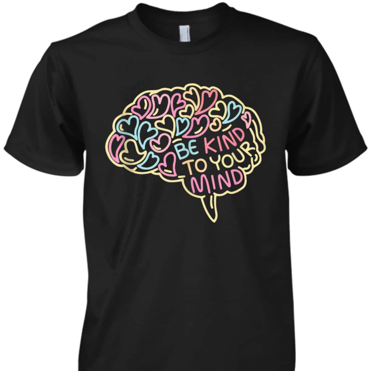 Mental Health Awareness Brain Be Kind To Your Mind T-Shirt Mental Health Awareness Brain Be Kind To Your Mind T-Shirt