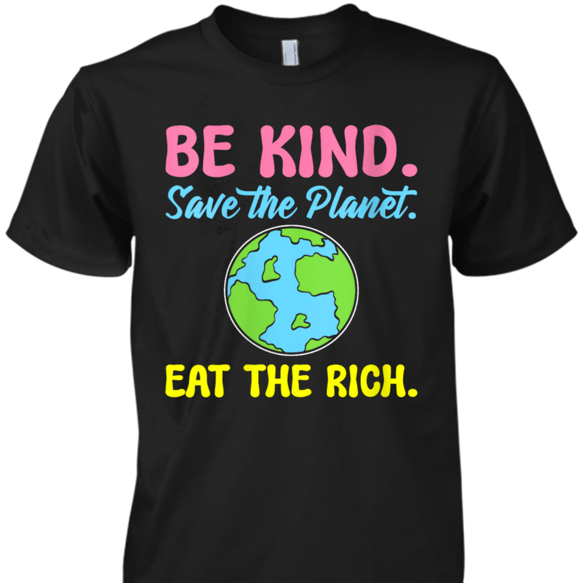 Womens Be Kind Save The Planet Eat The Rich Ecologist T-Shirt Womens Be Kind Save The Planet Eat The Rich Ecologist T-Shirt