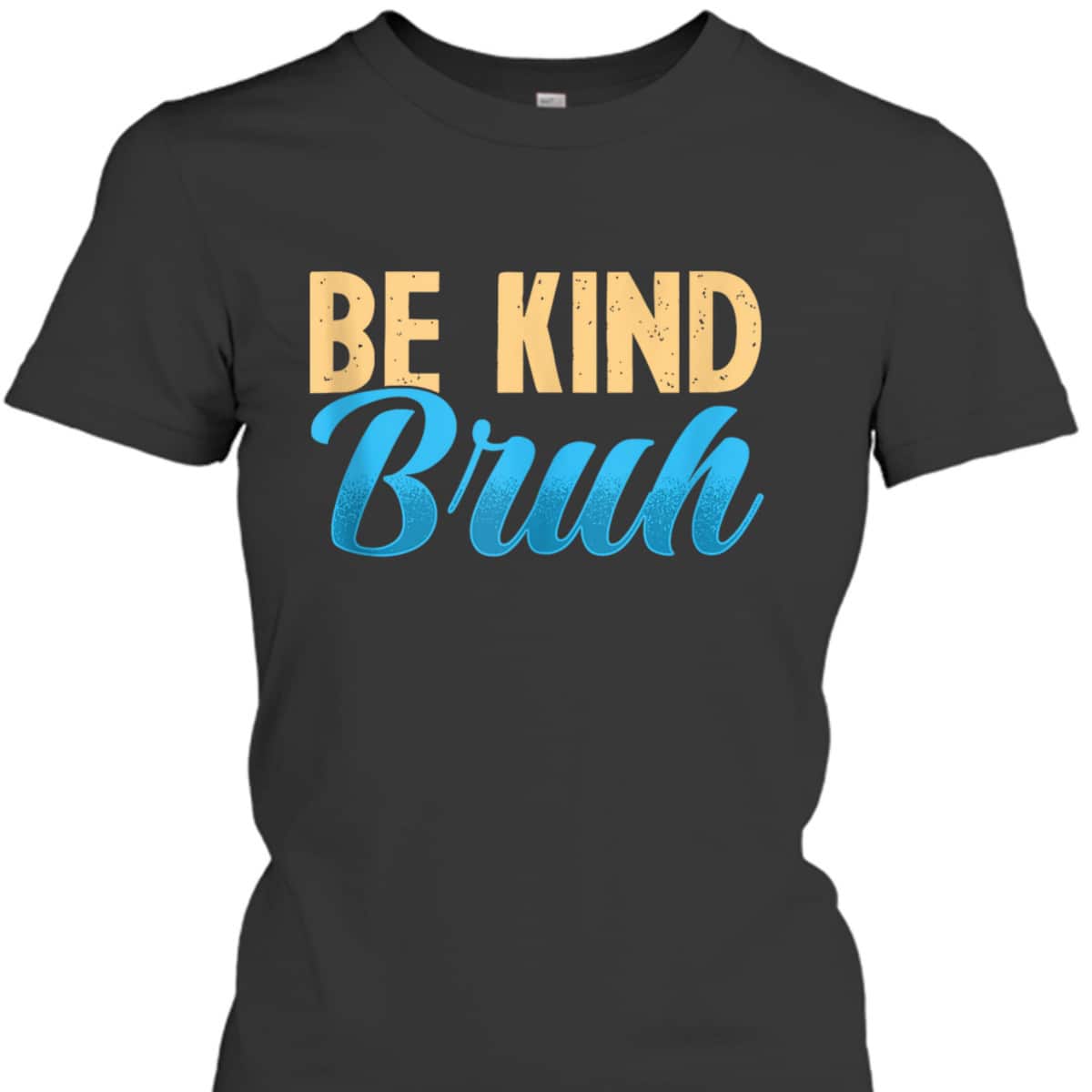 Funny Be Kind Bruh Kindness Inspiration T-Shirt Funny Be Kind Bruh Kindness Inspiration T-Shirt