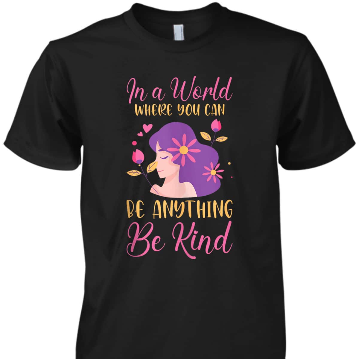 Kindness In A World Where You Can Be Anything Be Kind T-Shirt