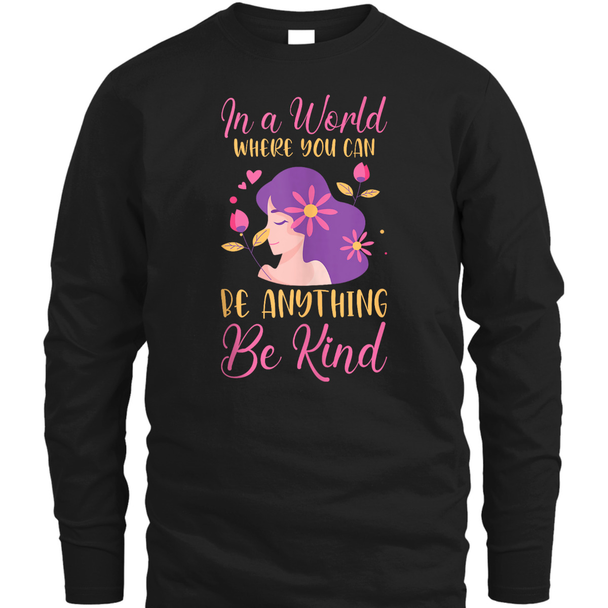 Kindness In A World Where You Can Be Anything Be Kind T-Shirt Kindness In A World Where You Can Be Anything Be Kind T-Shirt