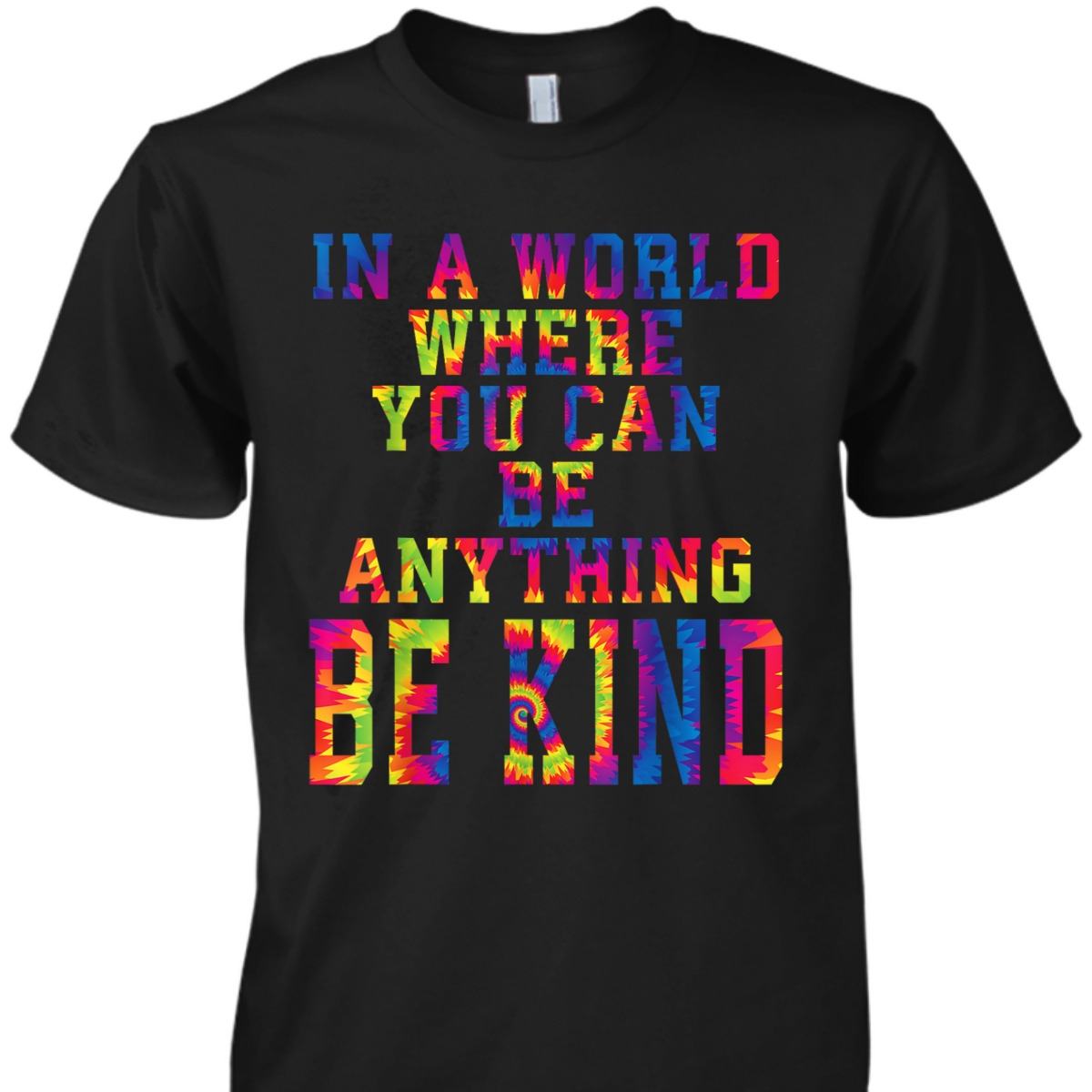 In A World Where You Can Be Anything Be Kind Kindness Tiedye T-Shirt In A World Where You Can Be Anything Be Kind Kindness Tiedye T-Shirt